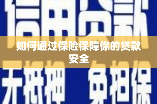 武山如何通过保险保障你的贷款安全