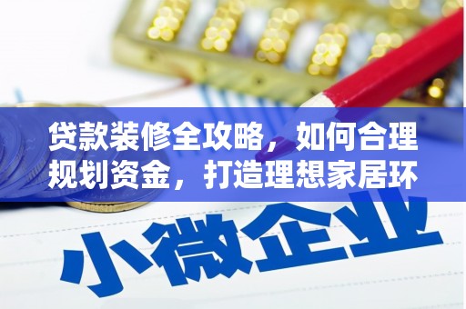 武山贷款装修全攻略，如何合理规划资金，打造理想家居环境