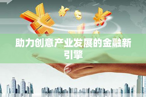 武山助力创意产业发展的金融新引擎