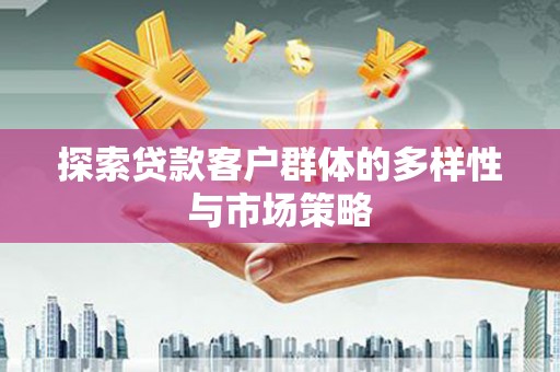 武山探索贷款客户群体的多样性与市场策略