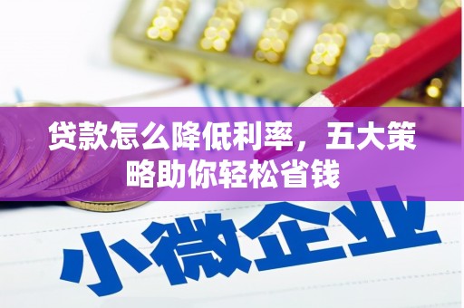 武山贷款怎么降低利率，五大策略助你轻松省钱