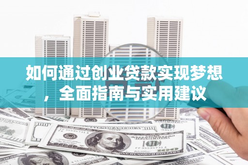 武山如何通过创业贷款实现梦想，全面指南与实用建议