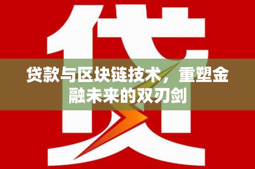 武山贷款与区块链技术，重塑金融未来的双刃剑