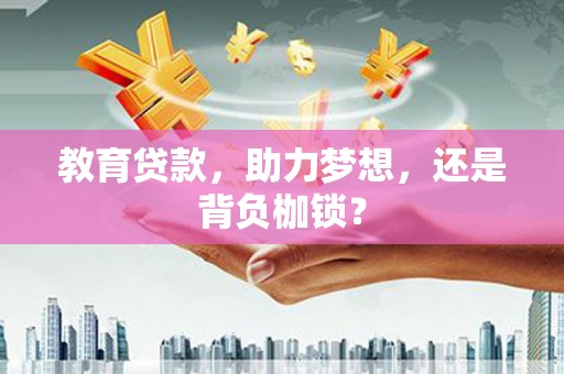 武山教育贷款，助力梦想，还是背负枷锁？