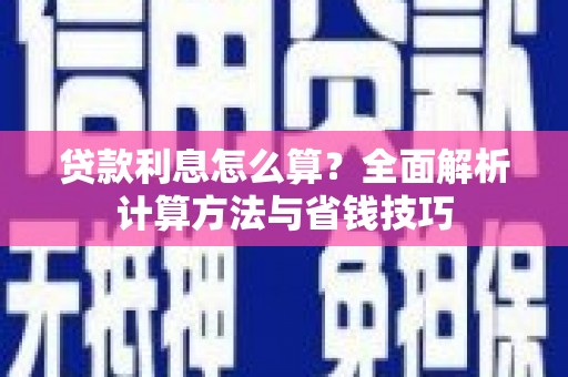 武山贷款利息怎么算？全面解析计算方法与省钱技巧