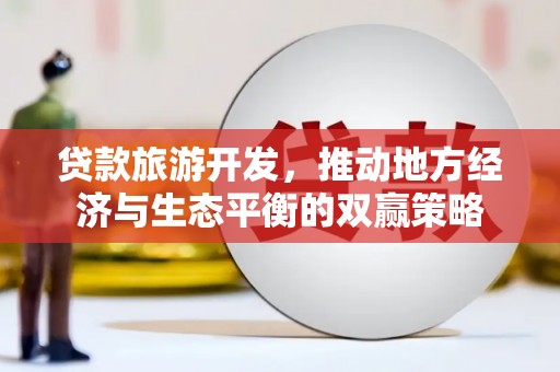 武山贷款旅游开发，推动地方经济与生态平衡的双赢策略