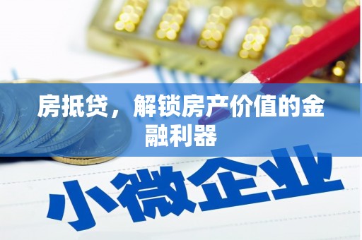 武山房抵贷，解锁房产价值的金融利器