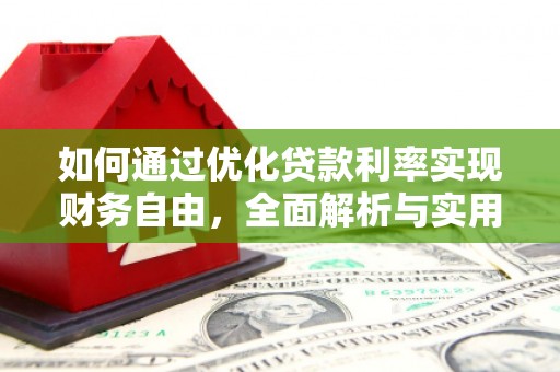 武山如何通过优化贷款利率实现财务自由，全面解析与实用策略