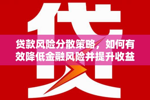 武山贷款风险分散策略，如何有效降低金融风险并提升收益