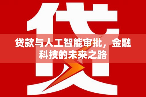 武山贷款与人工智能审批，金融科技的未来之路