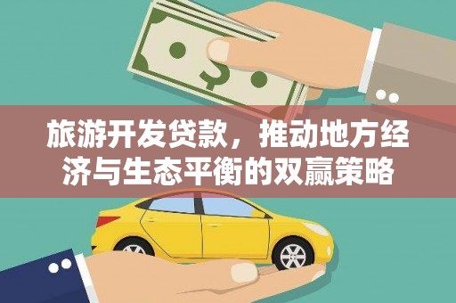 武山旅游开发贷款，推动地方经济与生态平衡的双赢策略