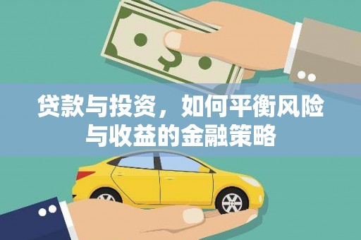武山贷款与投资，如何平衡风险与收益的金融策略