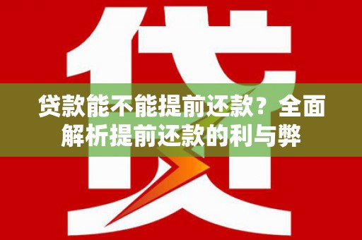 武山贷款能不能提前还款？全面解析提前还款的利与弊