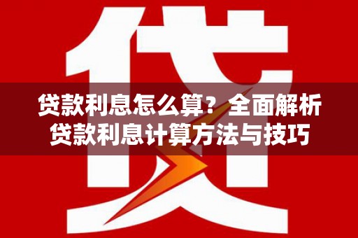 武山贷款利息怎么算？全面解析贷款利息计算方法与技巧